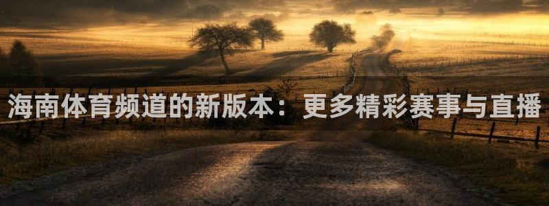 海南体育频道的新版本：更多精彩赛事与直播